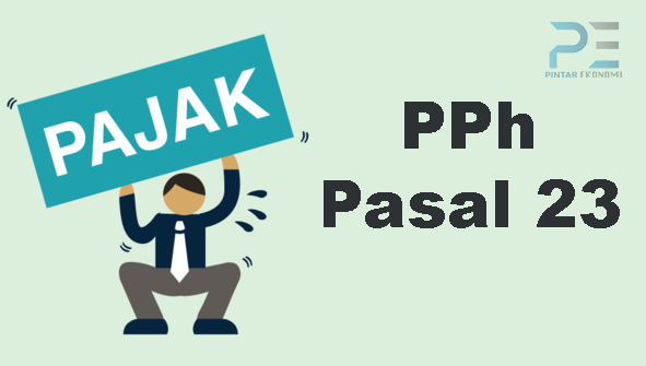 Penjelasan Tentang Pajak Penghasilan Pasal 23 (PPh Pasal 23)